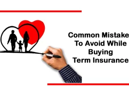 Common Mistakes To Avoid While Buying Term Insurance Buying Term Insurance
