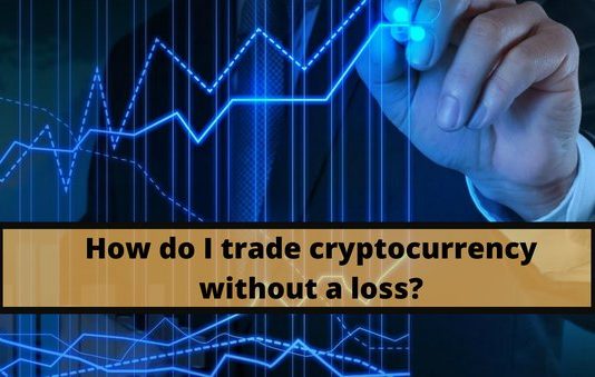 How Do I Trade Cryptocurrency Without Any Loss?